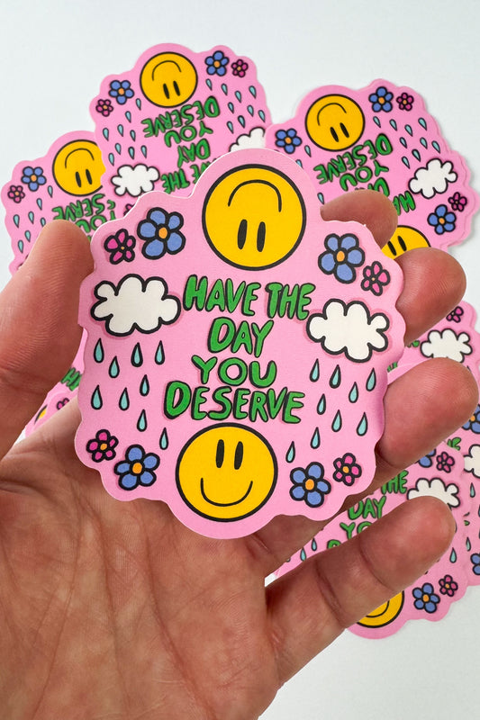 Have The Day You Deserve Sticker