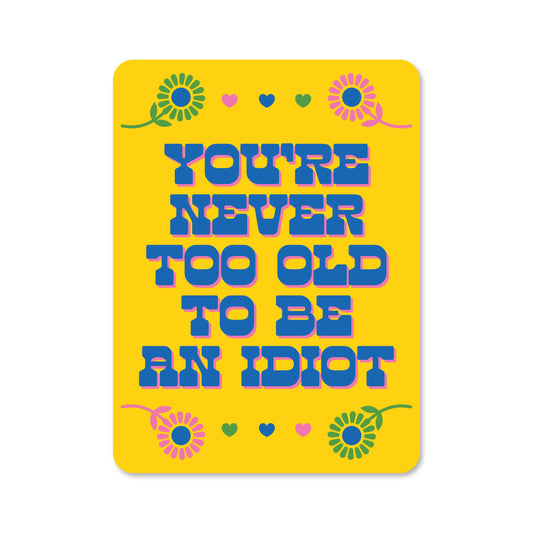 You're Never Too Old To Be An Idiot Vinyl Sticker