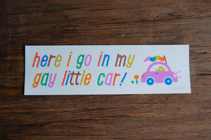 here i go in my gay little car Bumper Sticker
