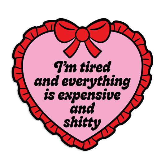 I'm Tired Everything Is Expensive And Shitty Vinyl Sticker