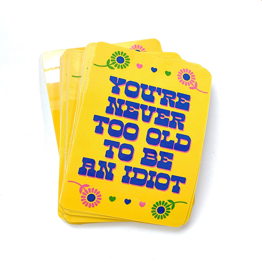 You're Never Too Old To Be An Idiot Vinyl Sticker