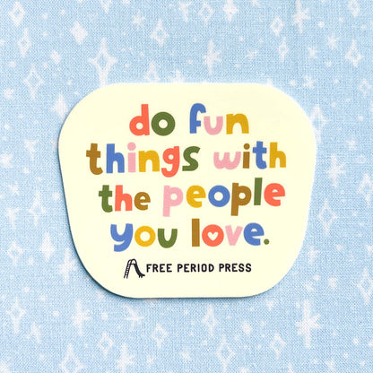 Do Fun Things With The People You Love Vinyl Sticker