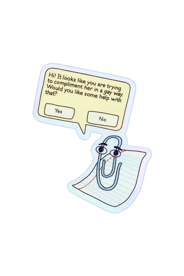 Die cut sticker of Clippy from Microsoft Office in the 90's. Clippy has a speech bubble above him and it says "Hi! It looks like you are trying to compliment her in a gay way. Would you like some help with that? Yes or No.