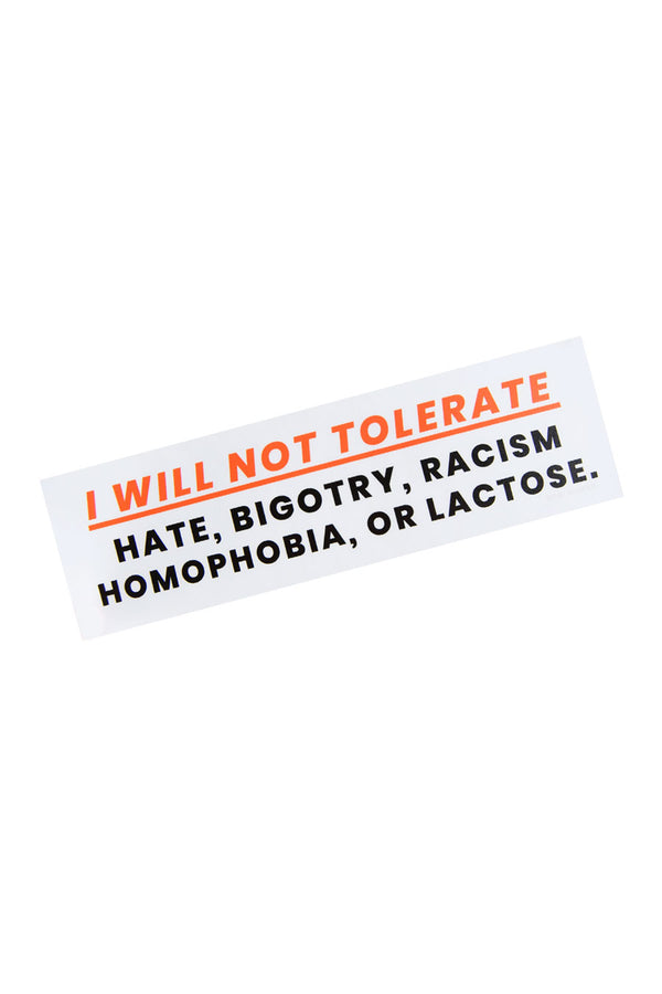 Bumper sticker that says I Will Not Tolerate- Hate, Bigotry, Racism, Homophobia, or Lactose.