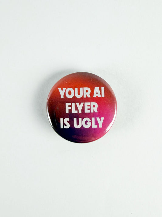 Your AI Flyer Is Ugly Pinback Button