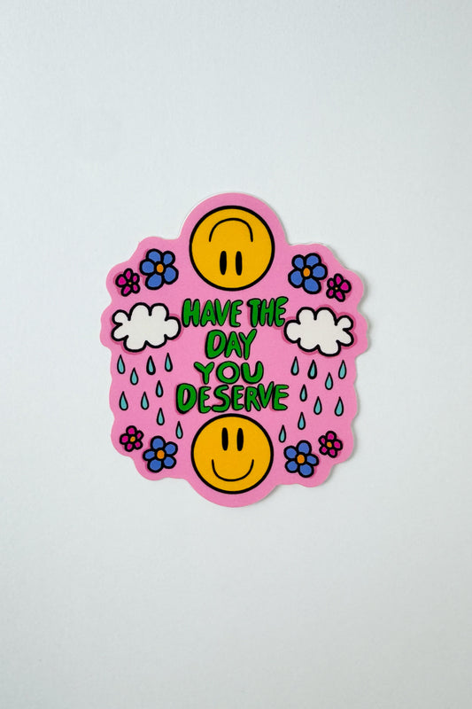 Have The Day You Deserve Sticker