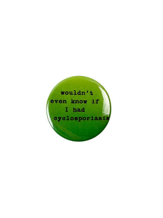 Wouldn't Even Know If I Had Cyclosporiasis Pinback Button