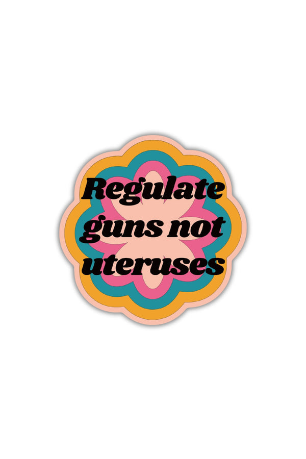 Regulate Guns Not Uteruses Sticker