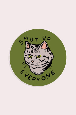 All weather vinyl kiss cut vinyl sticker. The sticker is a green circle and features an illustrated gray cat and says Shut up Everyone in black text around it. White background.