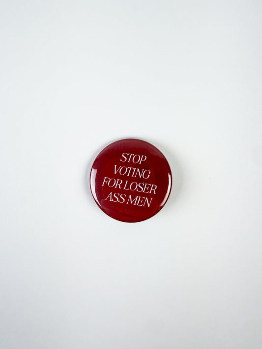 Stop Voting For Loser Ass Men Pinback Button