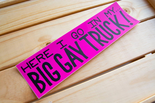 Here I go in my Big Gay Truck Bumper Sticker