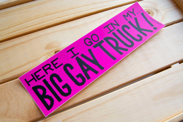 Here I go in my Big Gay Truck Bumper Sticker
