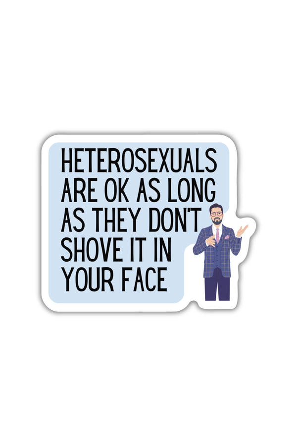 Heterosexuals Are Ok As Long As They Don't Shove It Sticker