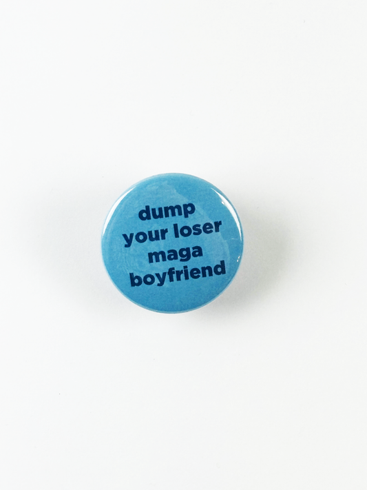 Dump Your Loser MAGA Boyfriend Pinback Button