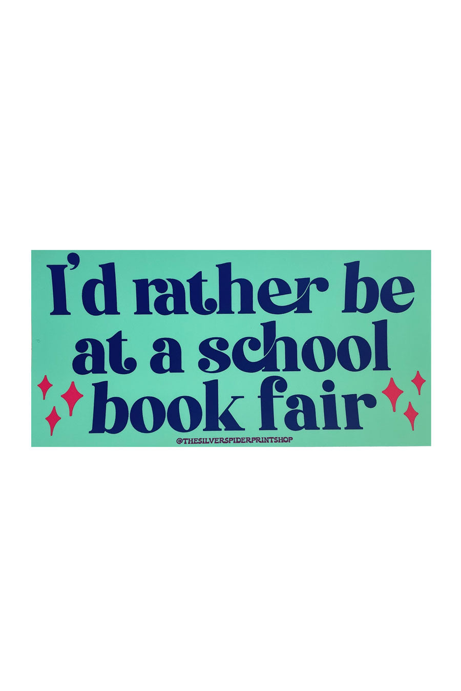 A teal rectangular bumper sticker with navy text that reads "I'd rather be at a school book fair." 