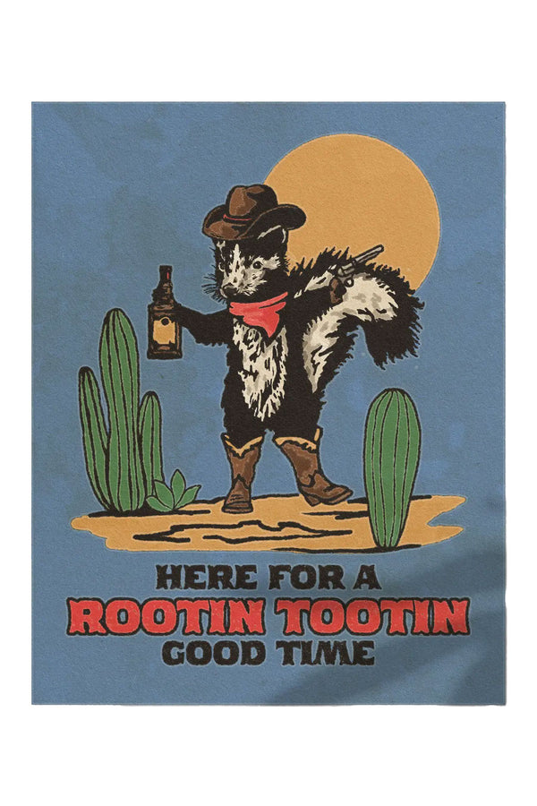 Blue poster of a Cowboy skunk wearing a cowboy hat, holding whisky and a pistol, and is standing between two cacti. The poster says "Here for a rootin tooting good time" in western style text.